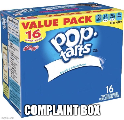 If you have a problem with us sya it in the comments | COMPLAINT BOX | image tagged in pop tarts | made w/ Imgflip meme maker