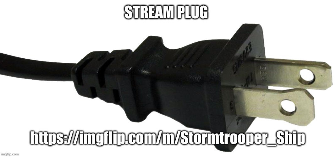 plug | STREAM PLUG; https://imgflip.com/m/Stormtrooper_Ship | image tagged in plug | made w/ Imgflip meme maker