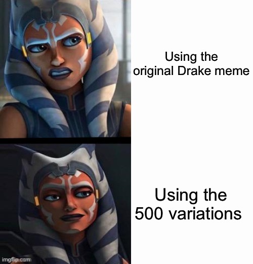 There’s a scary amount | Using the original Drake meme; Using the 500 variations | image tagged in ahsoka | made w/ Imgflip meme maker