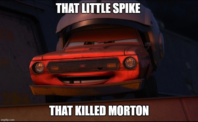 THAT LITTLE SPIKE THAT KILLED MORTON | made w/ Imgflip meme maker
