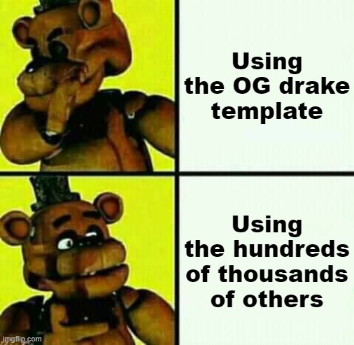 Freddy Fazbear / Drake Meme | Using the OG drake template Using the hundreds of thousands of others | image tagged in freddy fazbear / drake meme | made w/ Imgflip meme maker