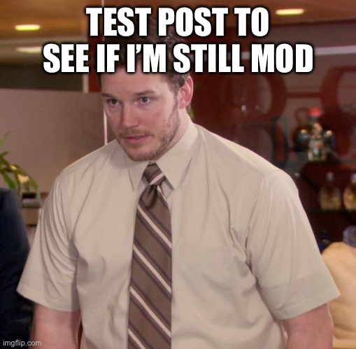 Afraid To Ask Andy | TEST POST TO SEE IF I’M STILL MOD | image tagged in memes,afraid to ask andy | made w/ Imgflip meme maker
