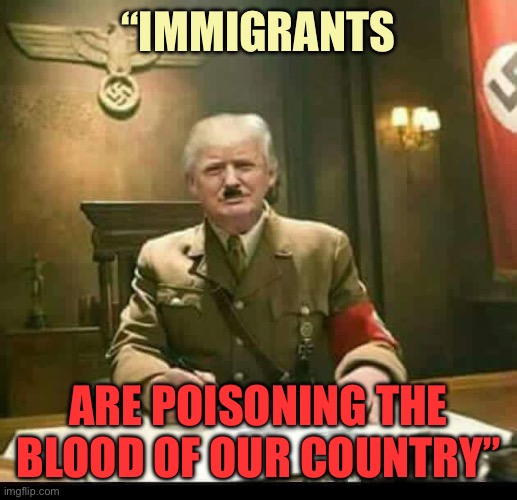 Adolph Trumpler | “IMMIGRANTS; ARE POISONING THE BLOOD OF OUR COUNTRY” | image tagged in adolph trumpler,racist trump,memes | made w/ Imgflip meme maker
