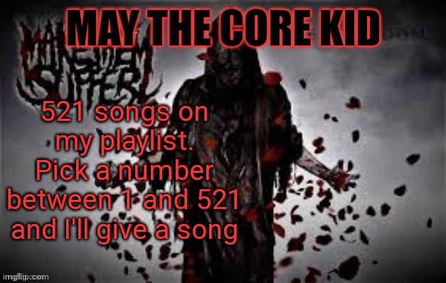 Maythecorekid temp | 521 songs on my playlist. Pick a number between 1 and 521 and I'll give a song | image tagged in maythecorekid temp | made w/ Imgflip meme maker