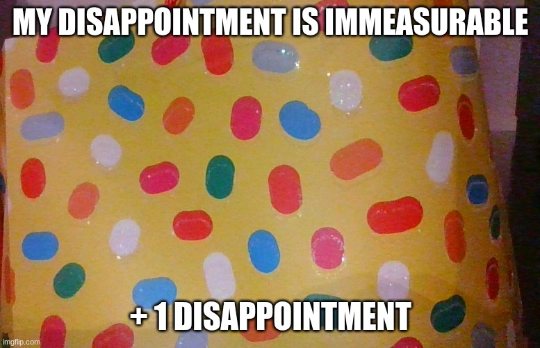 #mildly infuriating | MY DISAPPOINTMENT IS IMMEASURABLE; + 1 DISAPPOINTMENT | image tagged in painful | made w/ Imgflip meme maker