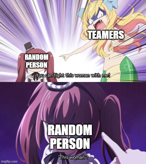 i was bored so I made this meme (use this template if you want and spread it on social media please) | TEAMERS; RANDOM PERSON; RANDOM PERSON | image tagged in this woman meme,jashin chan,dropkick on my devil,yurine hanazono,jashin chan dropkick,memes | made w/ Imgflip meme maker