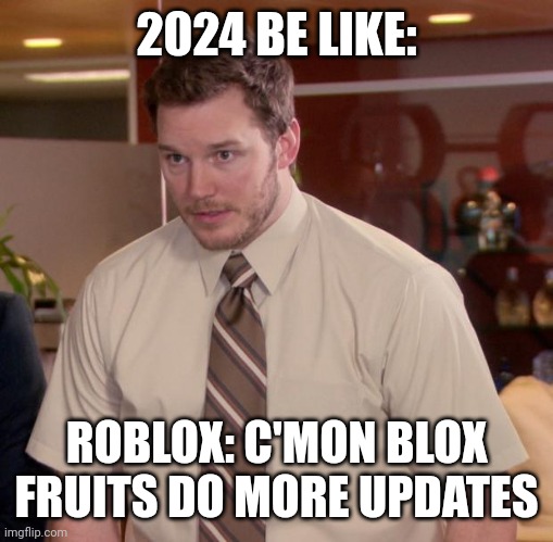 Roblox2024 | 2024 BE LIKE:; ROBLOX: C'MON BLOX FRUITS DO MORE UPDATES | image tagged in memes,afraid to ask andy | made w/ Imgflip meme maker