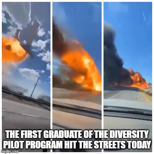 Diversity Fire | THE FIRST GRADUATE OF THE DIVERSITY PILOT PROGRAM HIT THE STREETS TODAY | image tagged in diversity,plane crash,crash,pilot,fail,epic fail | made w/ Imgflip meme maker
