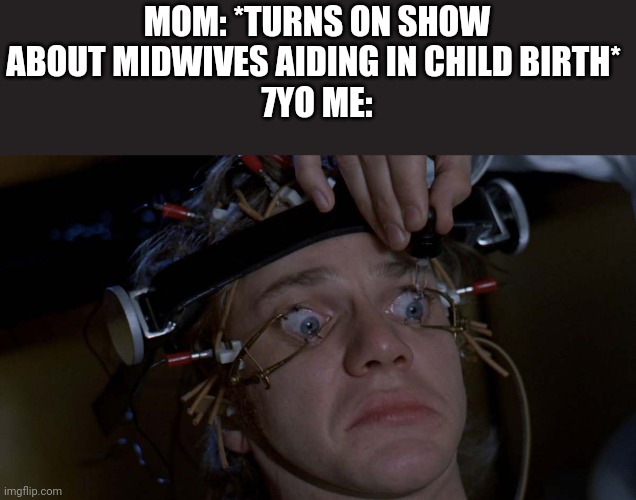 Eughhh | MOM: *TURNS ON SHOW ABOUT MIDWIVES AIDING IN CHILD BIRTH* 
7YO ME: | image tagged in can't look away | made w/ Imgflip meme maker