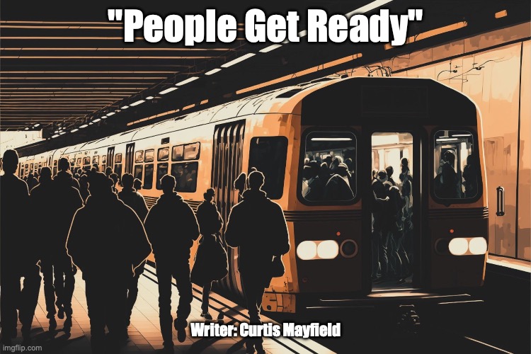 Ready? | "People Get Ready"; Writer: Curtis Mayfield | image tagged in all a board | made w/ Imgflip meme maker