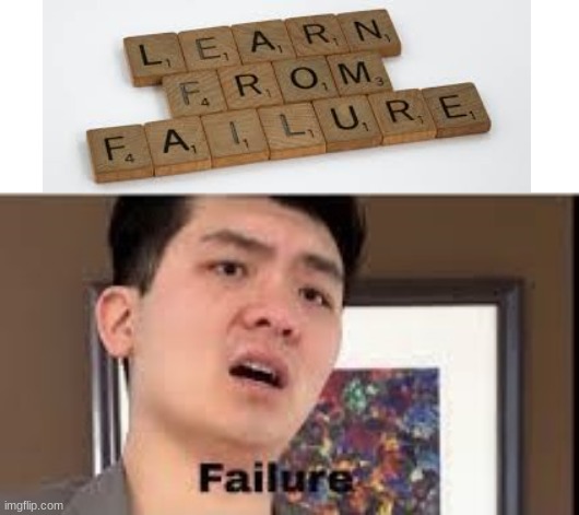 "You don't learn from failure, you get spanked from failure." -Steven's Dad (B.C. 938 - 2024) | image tagged in failure,steven he | made w/ Imgflip meme maker