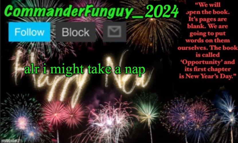 i got a mild headache | alr i might take a nap | image tagged in commanderfunguy new year 2024 template | made w/ Imgflip meme maker