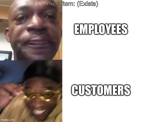 This is how employees and customers feel about free items | Free item: (Exists); EMPLOYEES; CUSTOMERS | image tagged in black guy crying and black guy laughing | made w/ Imgflip meme maker