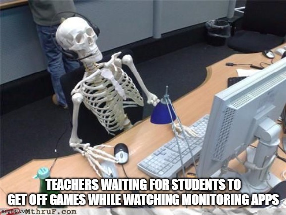 Teachers monitoring students be like | TEACHERS WAITING FOR STUDENTS TO GET OFF GAMES WHILE WATCHING MONITORING APPS | image tagged in skeleton computer,gaming,video games | made w/ Imgflip meme maker
