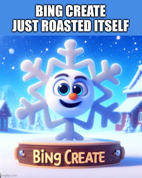 Wow, Bing Create really just admitted to being a snowflake and saying we have to follow a "TOS" that it shouldn't have | BING CREATE JUST ROASTED ITSELF | image tagged in bing create,snowflake,funny,memes,cartoon | made w/ Imgflip meme maker