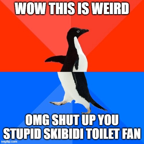 Socially Awesome Awkward Penguin Meme | WOW THIS IS WEIRD; OMG SHUT UP YOU STUPID SKIBIDI TOILET FAN | image tagged in memes,socially awesome awkward penguin | made w/ Imgflip meme maker