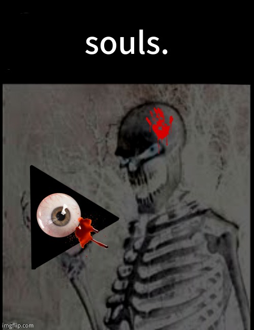 badly made creepypastas 2 (suggest more) | souls. | image tagged in la tringl | made w/ Imgflip meme maker