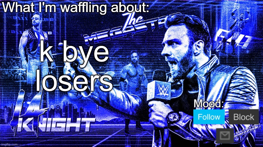 The Megastar LA Knight | k bye losers | image tagged in the megastar la knight | made w/ Imgflip meme maker