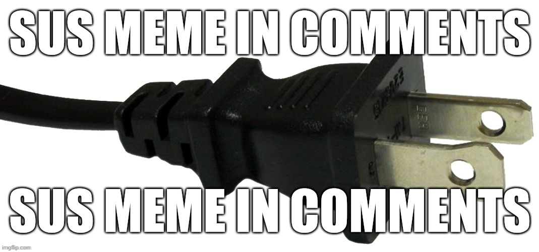 Lol | SUS MEME IN COMMENTS; SUS MEME IN COMMENTS | image tagged in plug | made w/ Imgflip meme maker