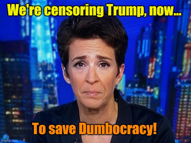 Looney Toons Redux | We're censoring Trump, now... To save Dumbocracy! | image tagged in ugly crying rachel maddow | made w/ Imgflip meme maker