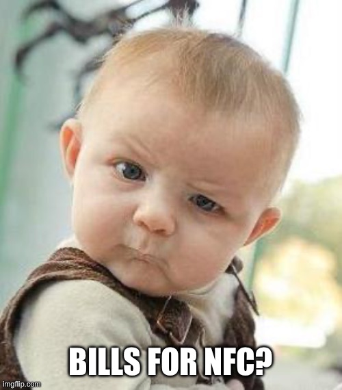 Confused Baby | BILLS FOR NFC? | image tagged in confused baby | made w/ Imgflip meme maker