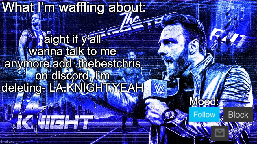 The Megastar LA Knight | aight if y’all wanna talk to me anymore add .thebestchris on discord, i’m deleting- LA.KNIGHT.YEAH | image tagged in the megastar la knight | made w/ Imgflip meme maker