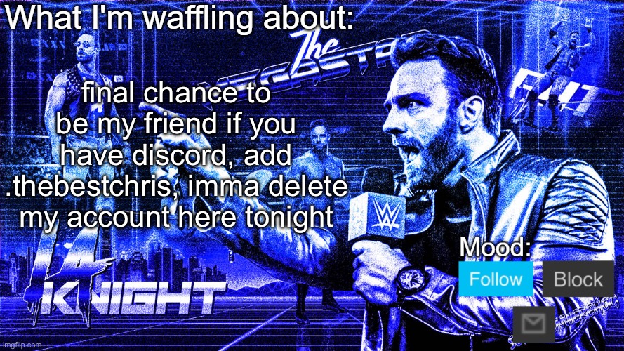 The Megastar LA Knight | final chance to be my friend if you have discord, add .thebestchris, imma delete my account here tonight | image tagged in the megastar la knight | made w/ Imgflip meme maker