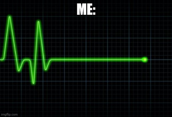 Flatline | ME: | image tagged in flatline | made w/ Imgflip meme maker