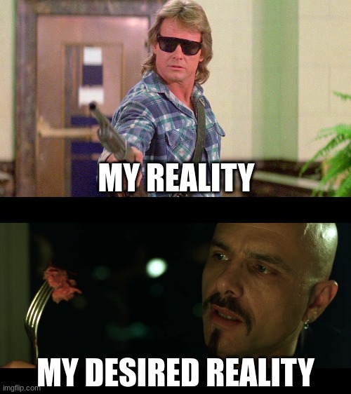 Pop Quiz: Vote up if you know | MY REALITY; MY DESIRED REALITY | image tagged in roddy piper,cypher | made w/ Imgflip meme maker