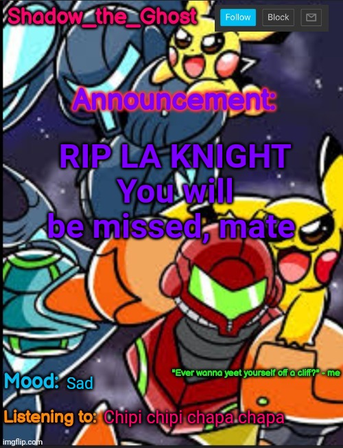 Shadow's announcement temp | RIP LA KNIGHT
You will be missed, mate; Sad; Chipi chipi chapa chapa | image tagged in shadow's announcement temp | made w/ Imgflip meme maker