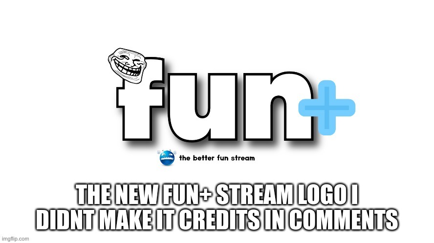 Follow the fun+ stream today | THE NEW FUN+ STREAM LOGO I DIDNT MAKE IT CREDITS IN COMMENTS | image tagged in memes,fun,fun plus | made w/ Imgflip meme maker