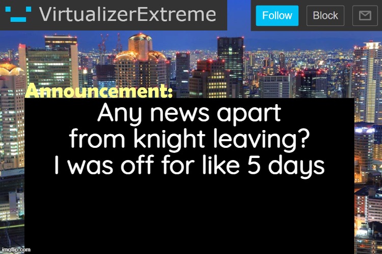 Virtualizer Updated Announcement | Any news apart from knight leaving? I was off for like 5 days | image tagged in virtualizerextreme updated announcement | made w/ Imgflip meme maker