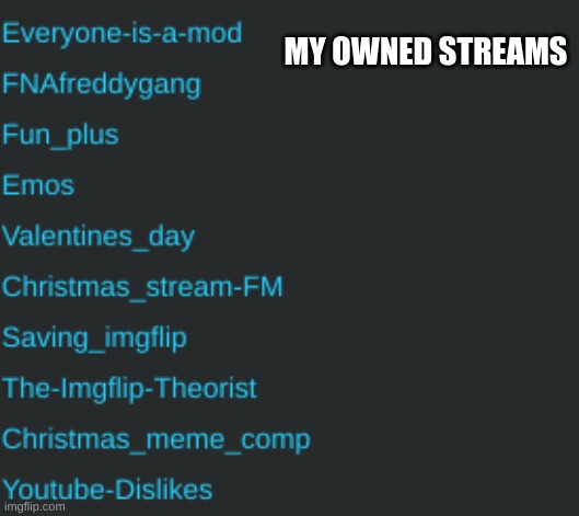 My owned streams | MY OWNED STREAMS | image tagged in memes,lol,fun,fun plus | made w/ Imgflip meme maker