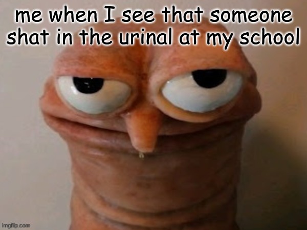 me when I see that someone shat in the urinal at my school | made w/ Imgflip meme maker