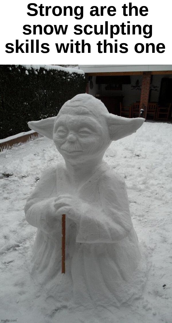 Real life Snowda! | Strong are the snow sculpting skills with this one | image tagged in memes,funny,snow,yoda,star wars,funny memes | made w/ Imgflip meme maker