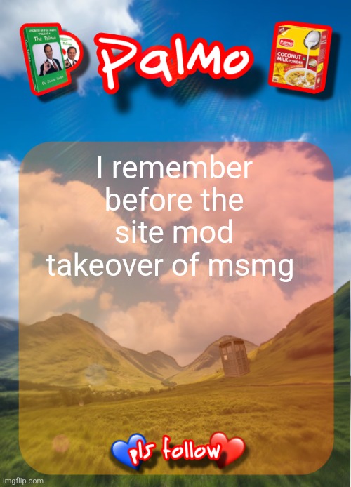 comment and follow pls | I remember before the site mod takeover of msmg | image tagged in comment and follow pls | made w/ Imgflip meme maker