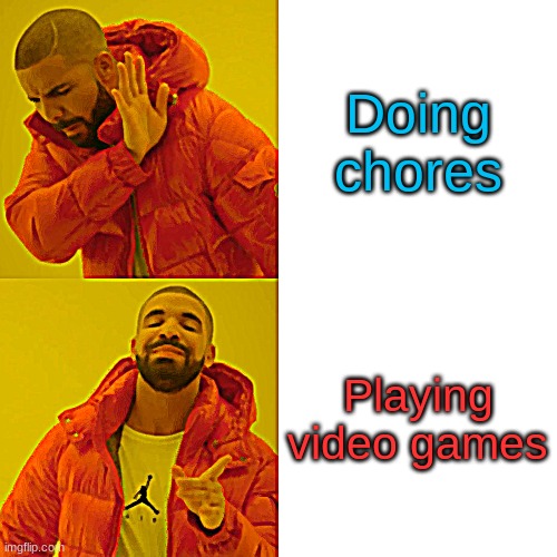 Drake Hotline Bling | Doing chores; Playing video games | image tagged in memes,drake hotline bling | made w/ Imgflip meme maker