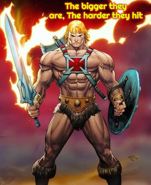 He Man MOTU braced for battle | The bigger they are, The harder they hit | image tagged in he man motu braced for battle,slavic lives matter | made w/ Imgflip meme maker