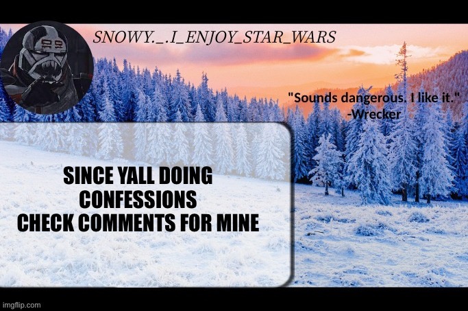 Snow._.i_enjoy_star_wars announcement temp thx darthswede | SINCE YALL DOING CONFESSIONS CHECK COMMENTS FOR MINE | image tagged in snow _ i_enjoy_star_wars announcement temp thx darthswede | made w/ Imgflip meme maker