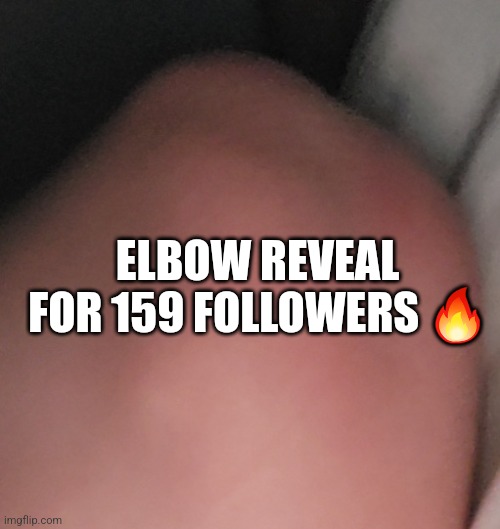 ELBOW REVEAL FOR 159 FOLLOWERS 🔥 | made w/ Imgflip meme maker