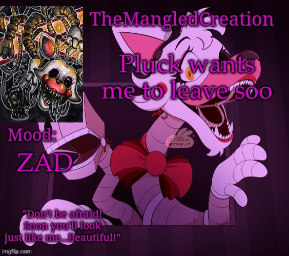 Bye for a week | Pluck wants me to leave soo; ZAD | image tagged in temp for themangledcreation by evan | made w/ Imgflip meme maker