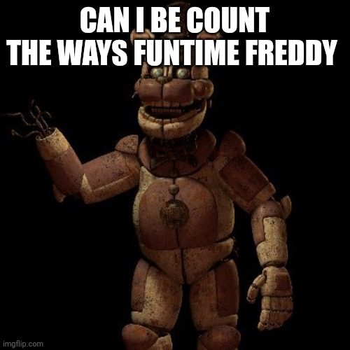 If it's taken it's ok | CAN I BE COUNT THE WAYS FUNTIME FREDDY | image tagged in fnaf | made w/ Imgflip meme maker