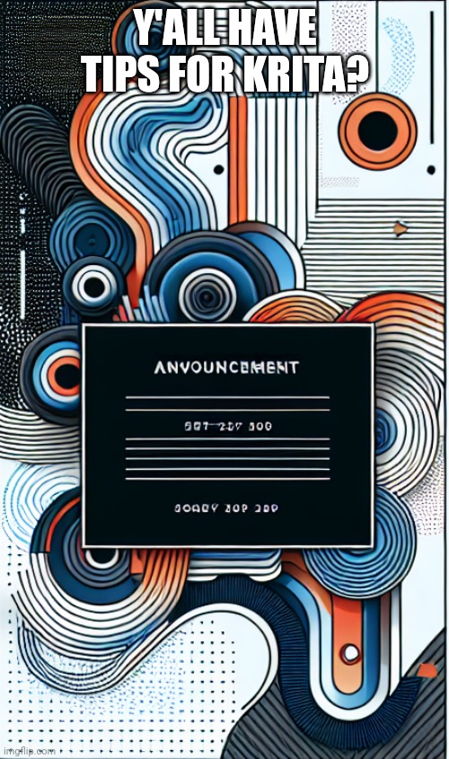 Annouuncement template | Y'ALL HAVE TIPS FOR KRITA? | image tagged in annouuncement template | made w/ Imgflip meme maker
