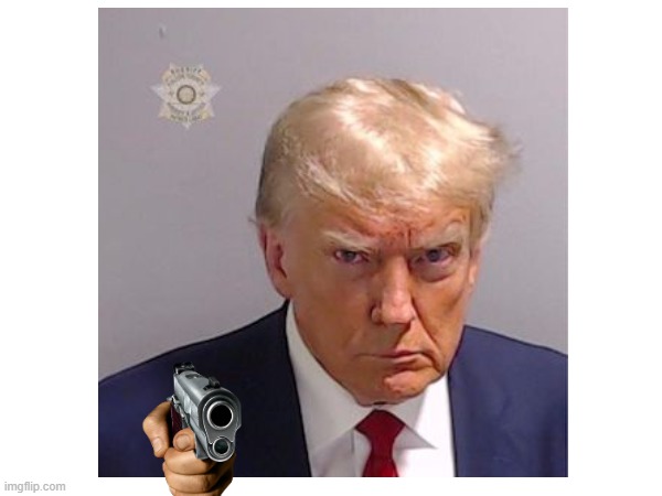 hey, trump with a gun | image tagged in donald trump | made w/ Imgflip meme maker