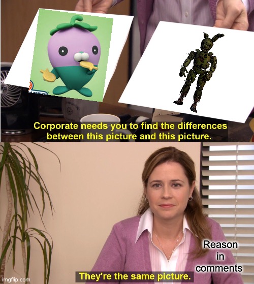 They're The Same Picture Meme | Reason in comments | image tagged in memes,they're the same picture | made w/ Imgflip meme maker
