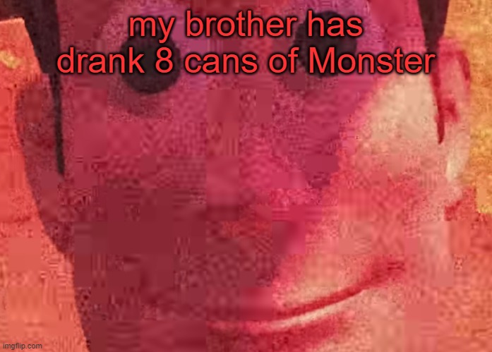 . | my brother has drank 8 cans of Monster | image tagged in we toys can see everything | made w/ Imgflip meme maker