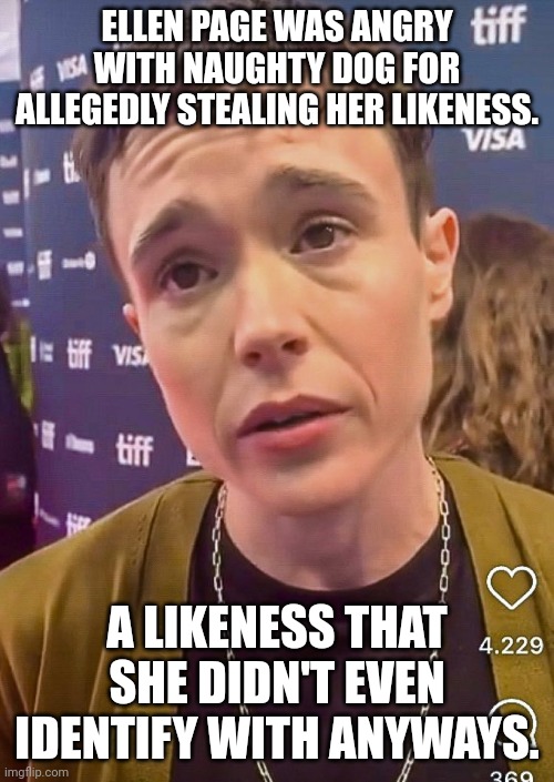 Kinda looks like Mark Walhberg... But not in a good way... | ELLEN PAGE WAS ANGRY WITH NAUGHTY DOG FOR ALLEGEDLY STEALING HER LIKENESS. A LIKENESS THAT SHE DIDN'T EVEN IDENTIFY WITH ANYWAYS. | image tagged in ellen page | made w/ Imgflip meme maker