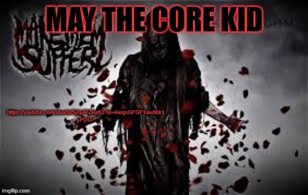 Maythecorekid temp | https://youtube.com/shorts/SjXjJRZRefQ?si=4iwgxGFGF1aw8bk1
POG | image tagged in maythecorekid temp | made w/ Imgflip meme maker
