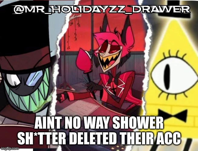 Lol | AINT NO WAY SHOWER SH*TTER DELETED THEIR ACC | image tagged in memes,lol | made w/ Imgflip meme maker
