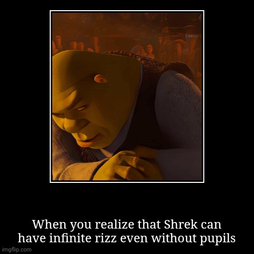 When you realize that Shrek can have infinite rizz even without pupils | image tagged in funny,demotivationals | made w/ Imgflip demotivational maker